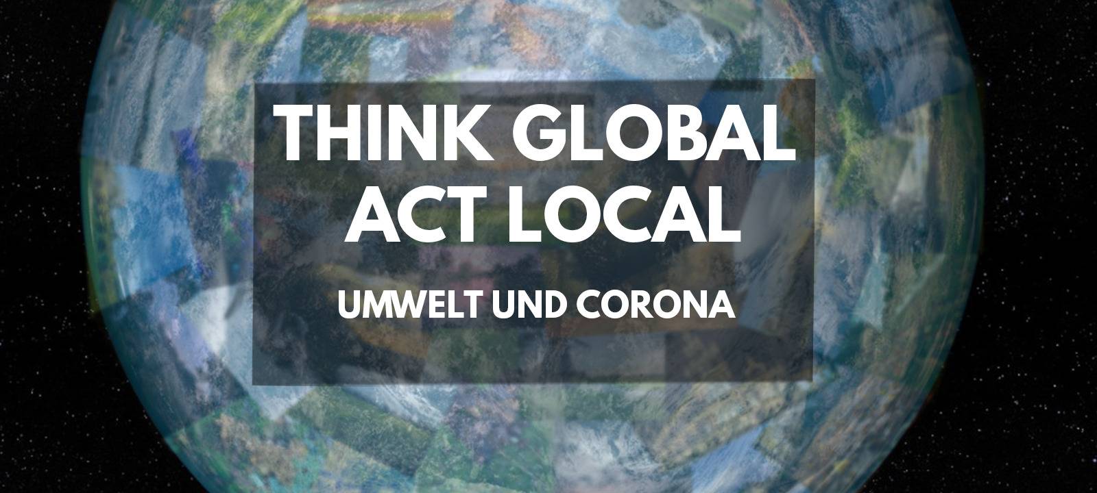 Think Global - Act Local: Umwelt und Corona