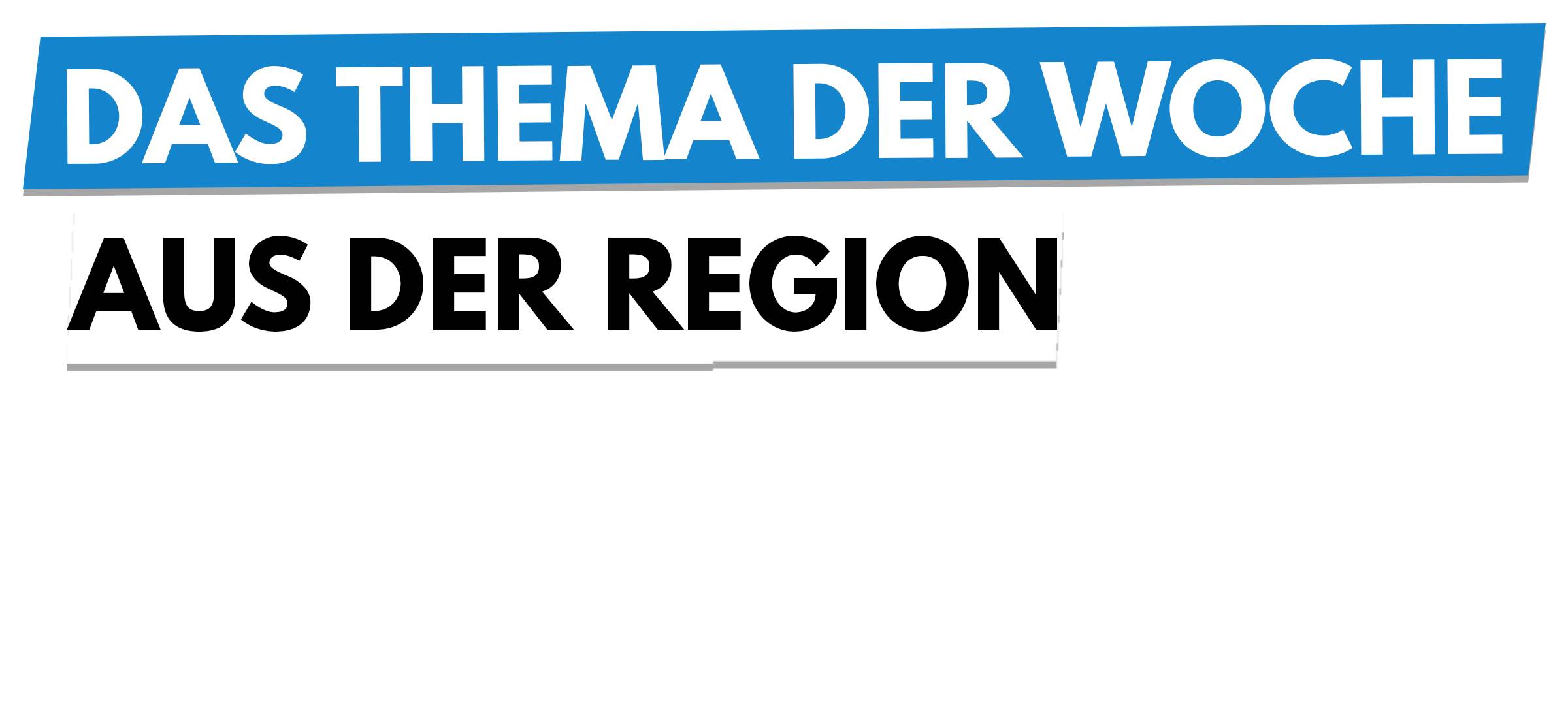 Das Thema der Woche aus der Region